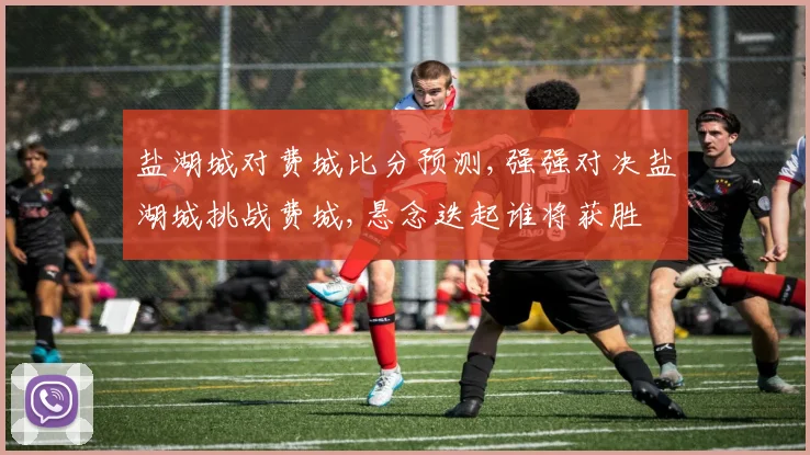 盐湖城对费城比分预测,强强对决盐湖城挑战费城,悬念迭起谁将获胜