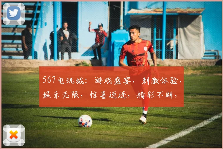 567电玩城：游戏盛宴，刺激体验，娱乐无限，惊喜连连，精彩不断，不容错过
