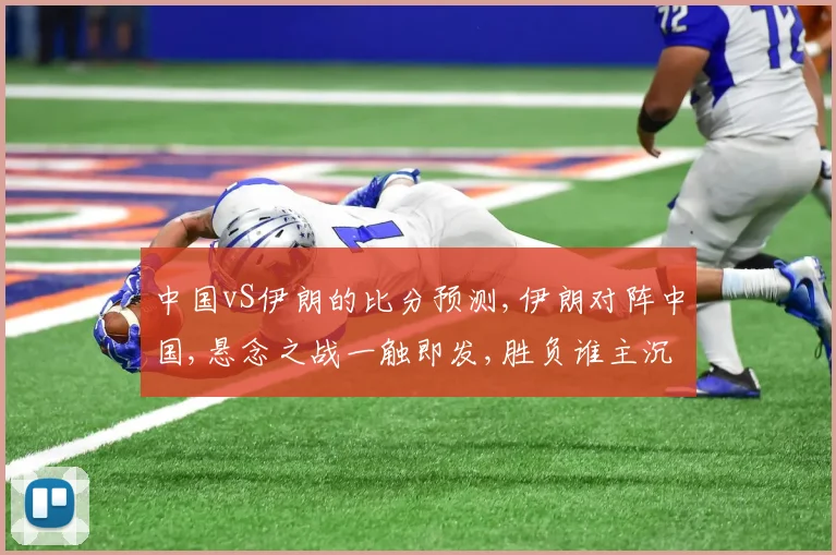 中国vS伊朗的比分预测,伊朗对阵中国,悬念之战一触即发,胜负谁主沉浮